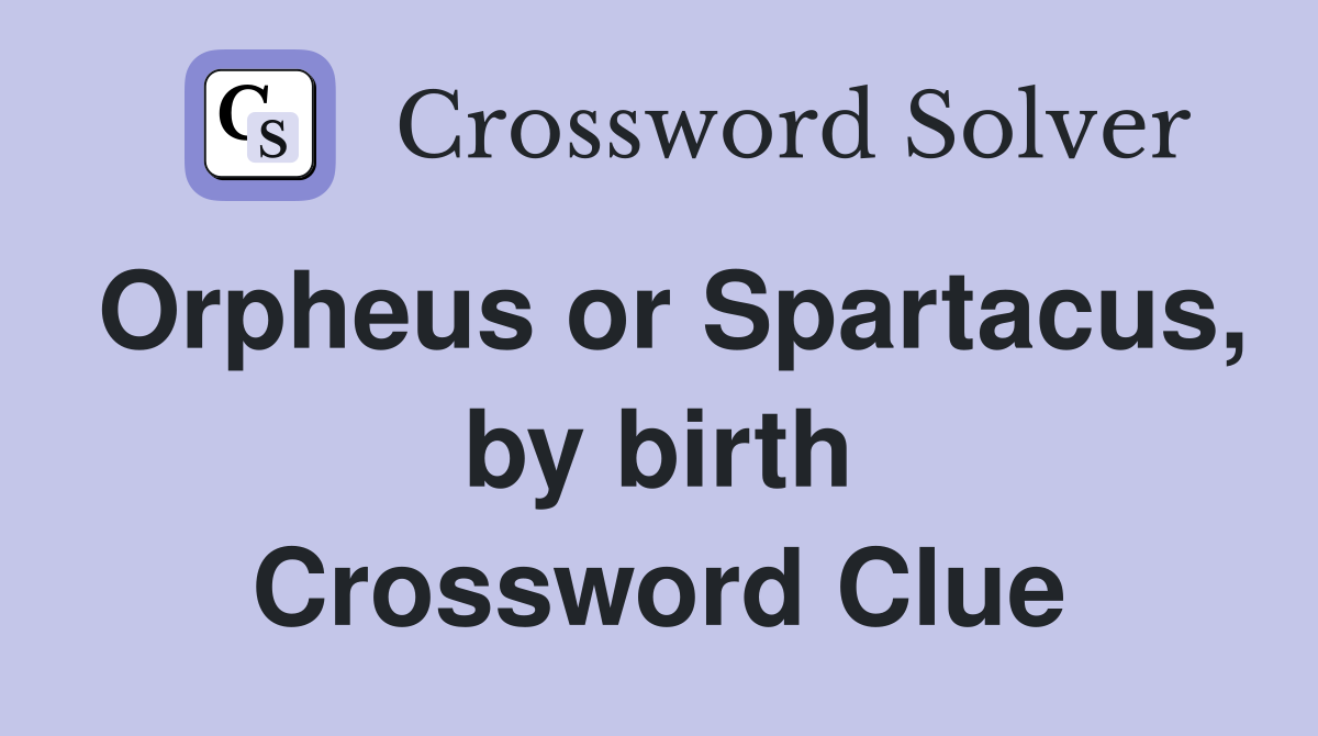 Orpheus or Spartacus, by birth Crossword Clue