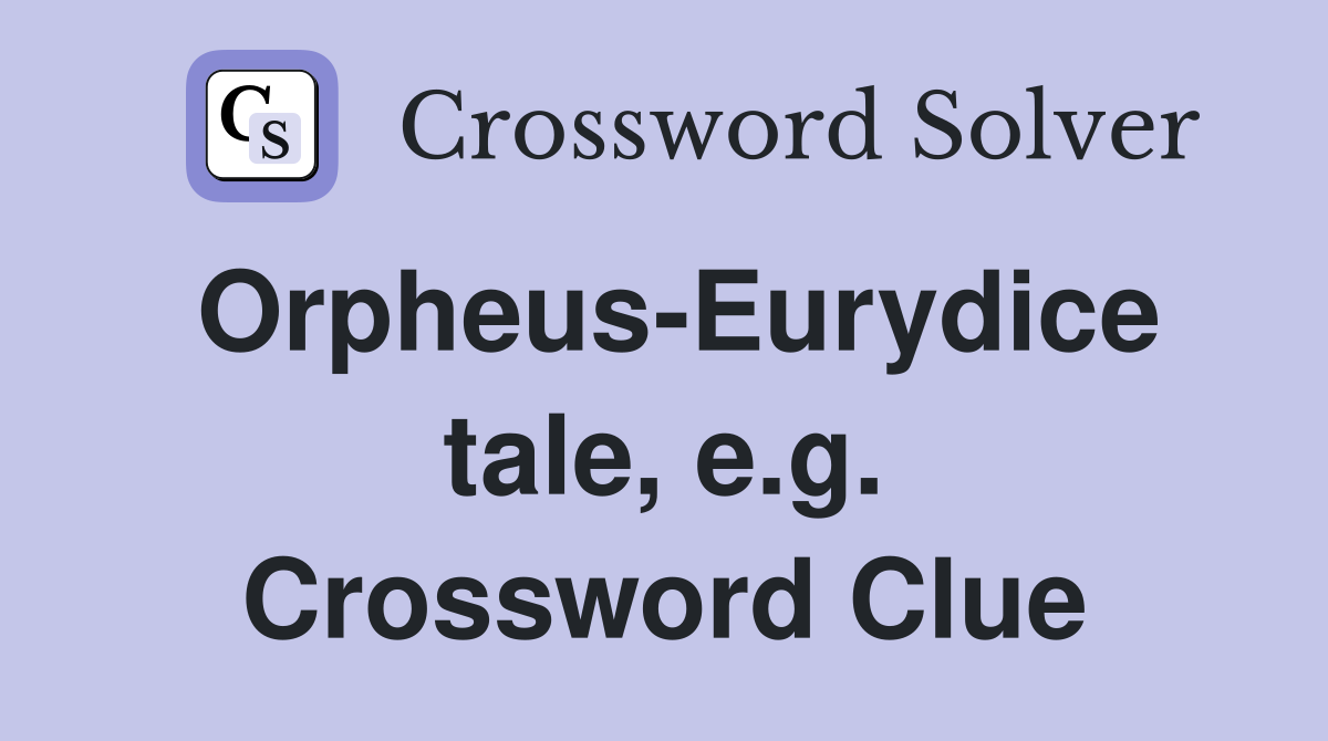 Orpheus-Eurydice tale, e.g. Crossword Clue