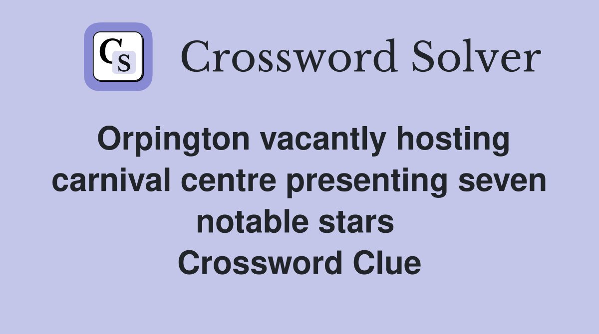 Orpington vacantly hosting carnival centre presenting seven notable stars  Crossword Clue