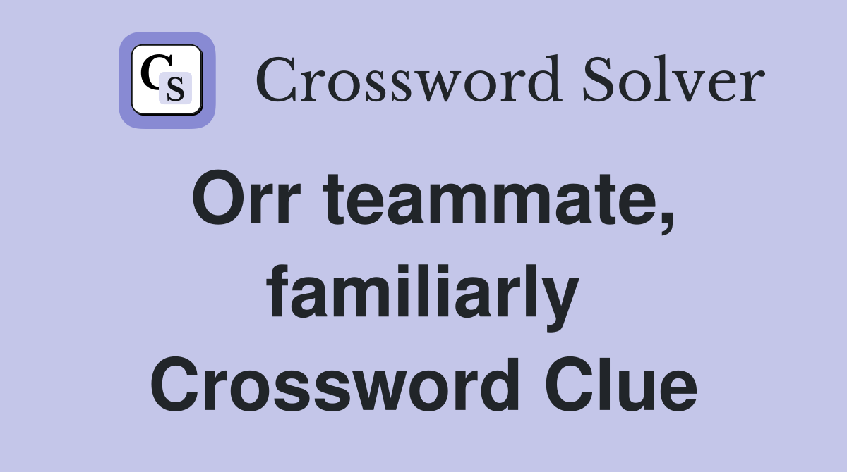 Orr teammate, familiarly Crossword Clue