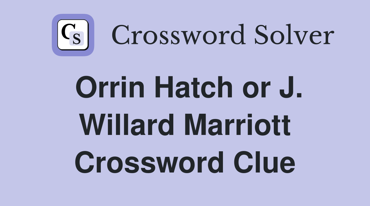 Orrin Hatch or J. Willard Marriott Crossword Clue