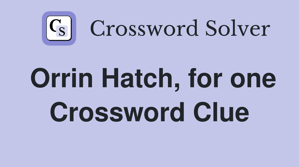 Orrin Hatch, for one Crossword Clue