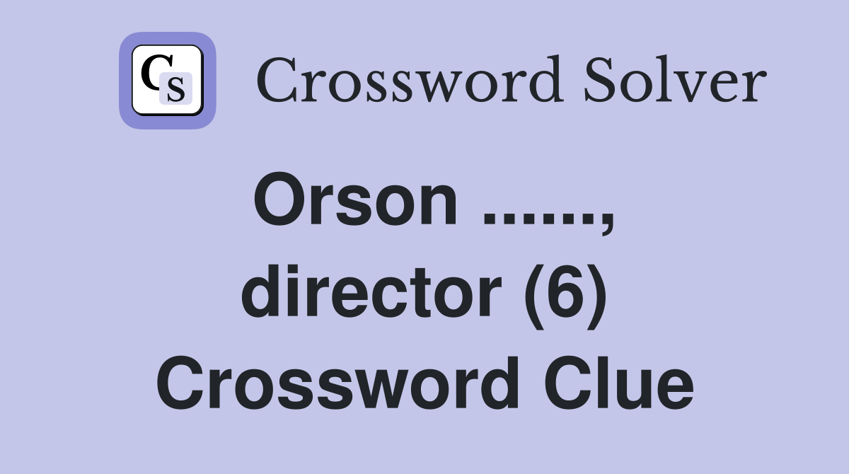 Orson ......, director (6) Crossword Clue