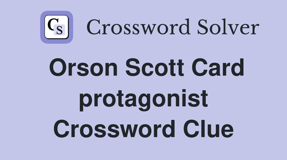 Orson Scott Card protagonist Crossword Clue