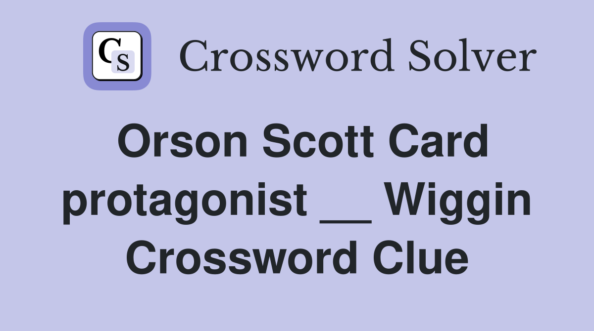 Orson Scott Card protagonist __ Wiggin Crossword Clue