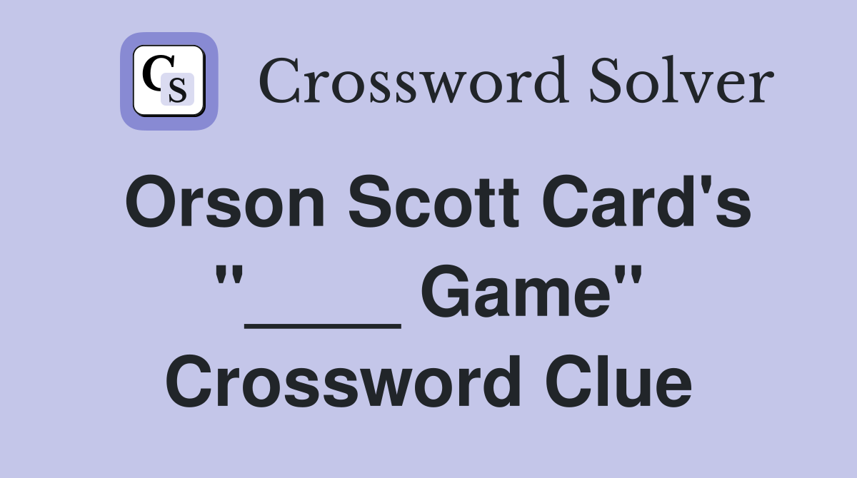Orson Scott Card's "____ Game" Crossword Clue