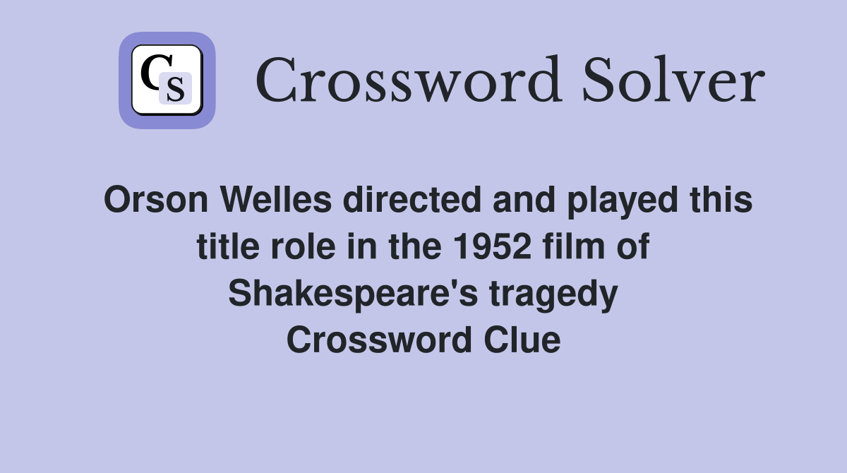 Orson Welles directed and played this title role in the 1952 film of Shakespeare's tragedy Crossword Clue