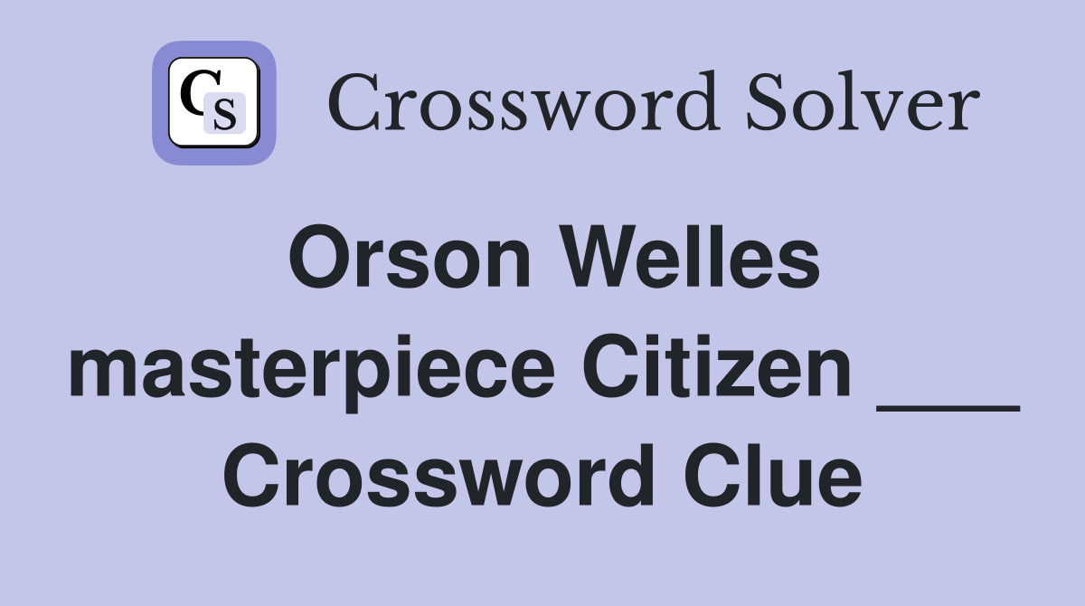 Orson Welles masterpiece Citizen ___ Crossword Clue