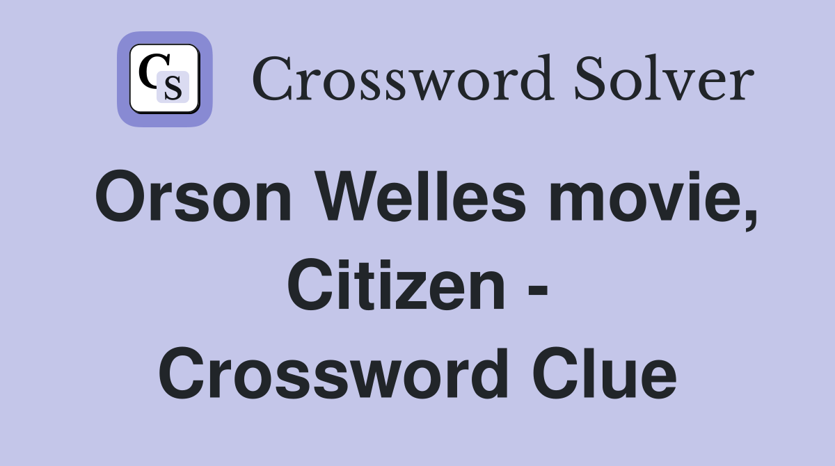Orson Welles movie, Citizen - Crossword Clue