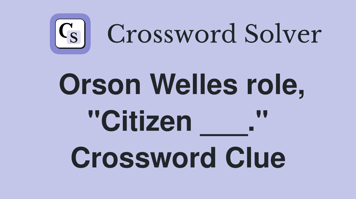 Orson Welles role, "Citizen ___." Crossword Clue