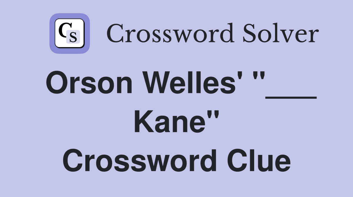 Orson Welles' "___ Kane" Crossword Clue