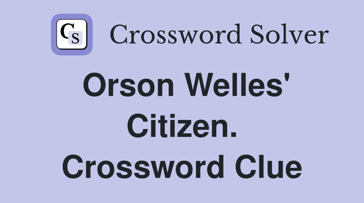 Orson Welles' Citizen. Crossword Clue