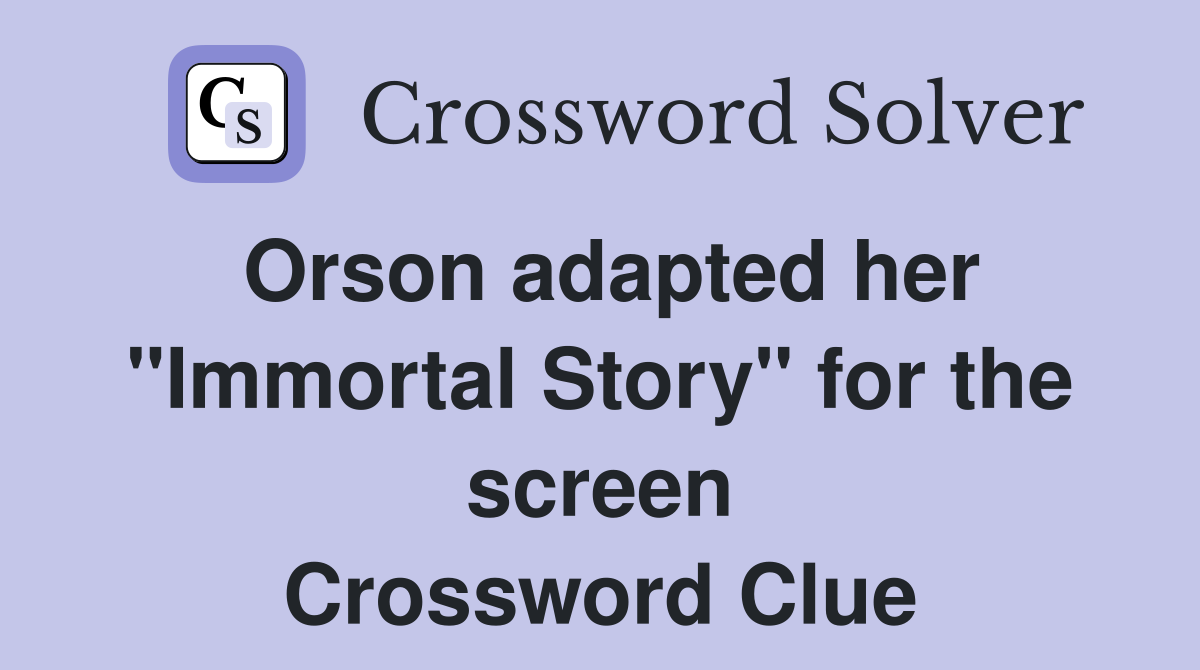Orson adapted her "Immortal Story" for the screen Crossword Clue