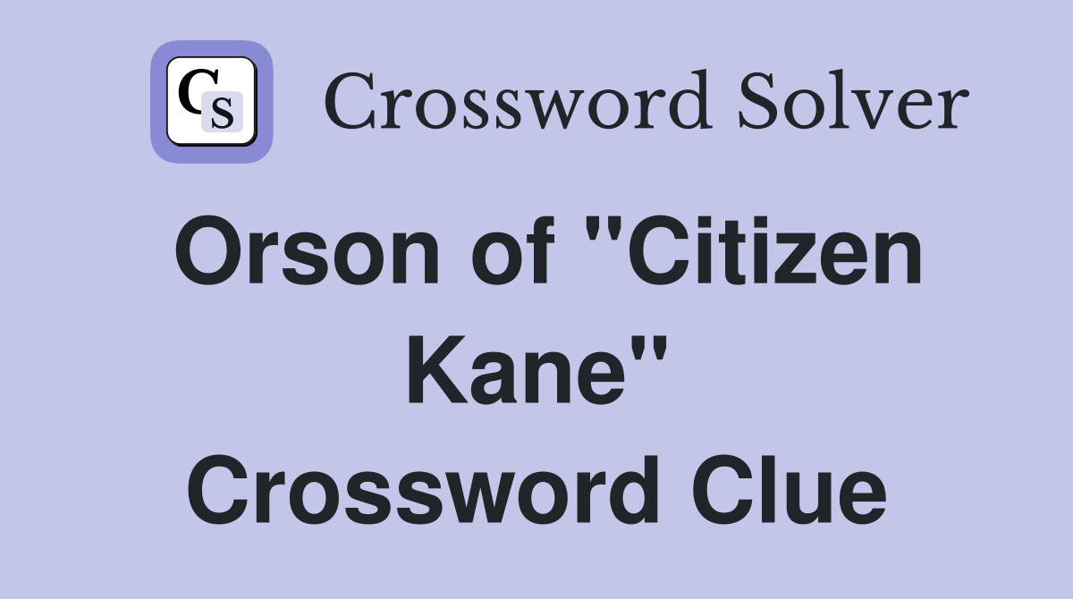 Orson of "Citizen Kane" Crossword Clue