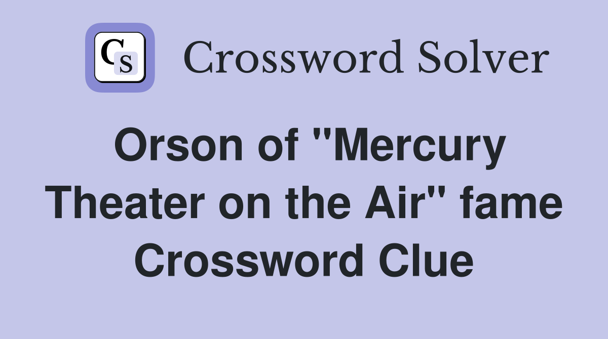 Orson of "Mercury Theater on the Air" fame Crossword Clue
