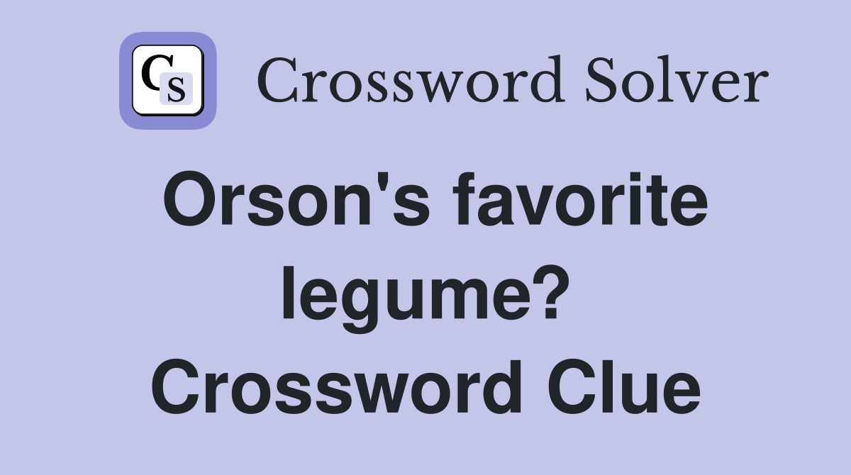 Orson's favorite legume? Crossword Clue
