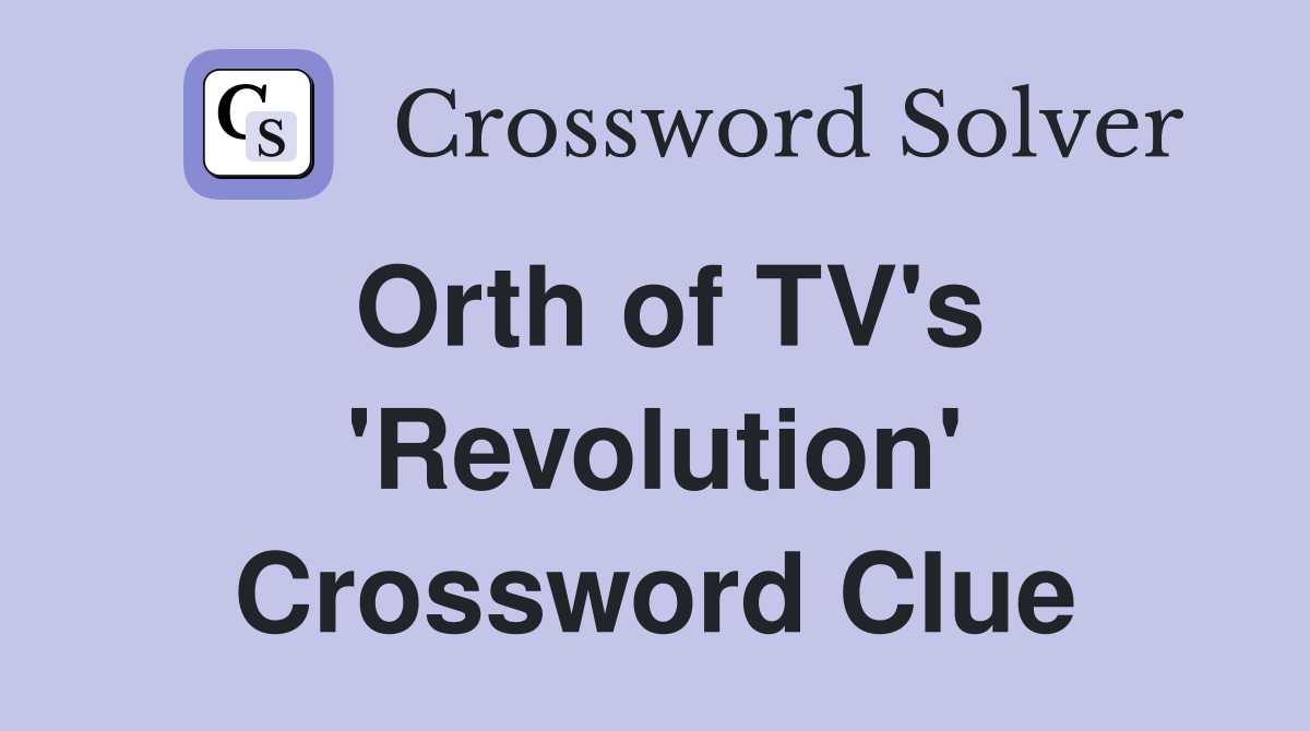 Orth of TV's 'Revolution' Crossword Clue