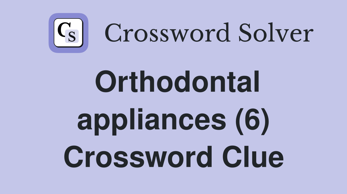 Orthodontal appliances (6) Crossword Clue