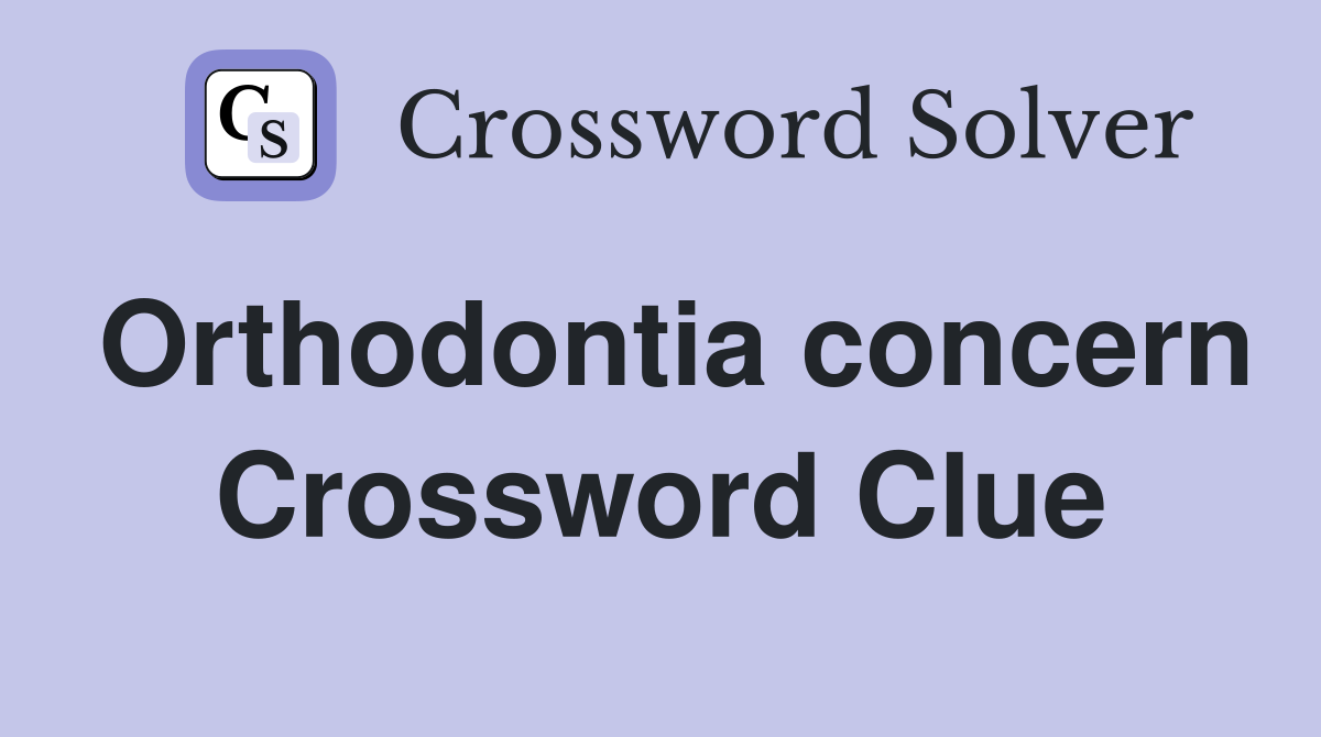 Orthodontia concern Crossword Clue