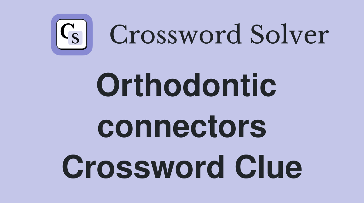 Orthodontic connectors Crossword Clue