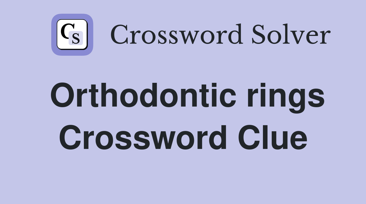 Orthodontic rings Crossword Clue