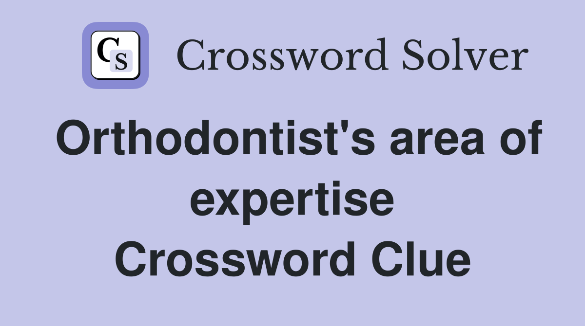 Orthodontist's area of expertise Crossword Clue