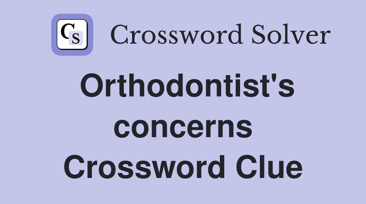 Orthodontist's concerns Crossword Clue