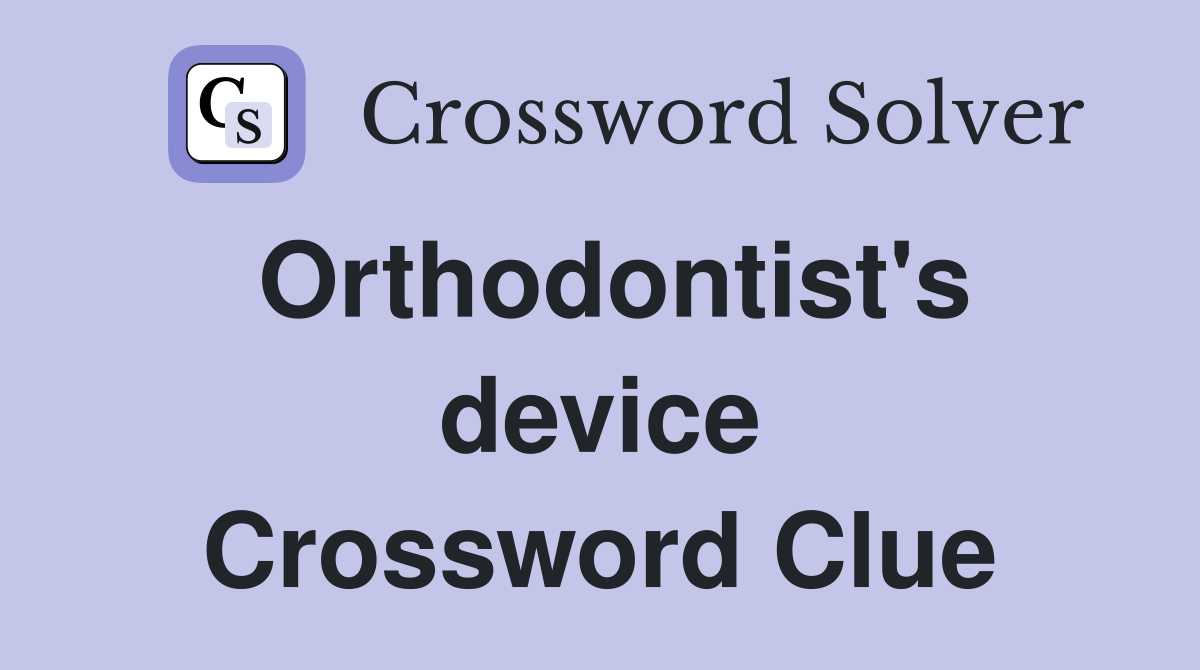 Orthodontist's device Crossword Clue