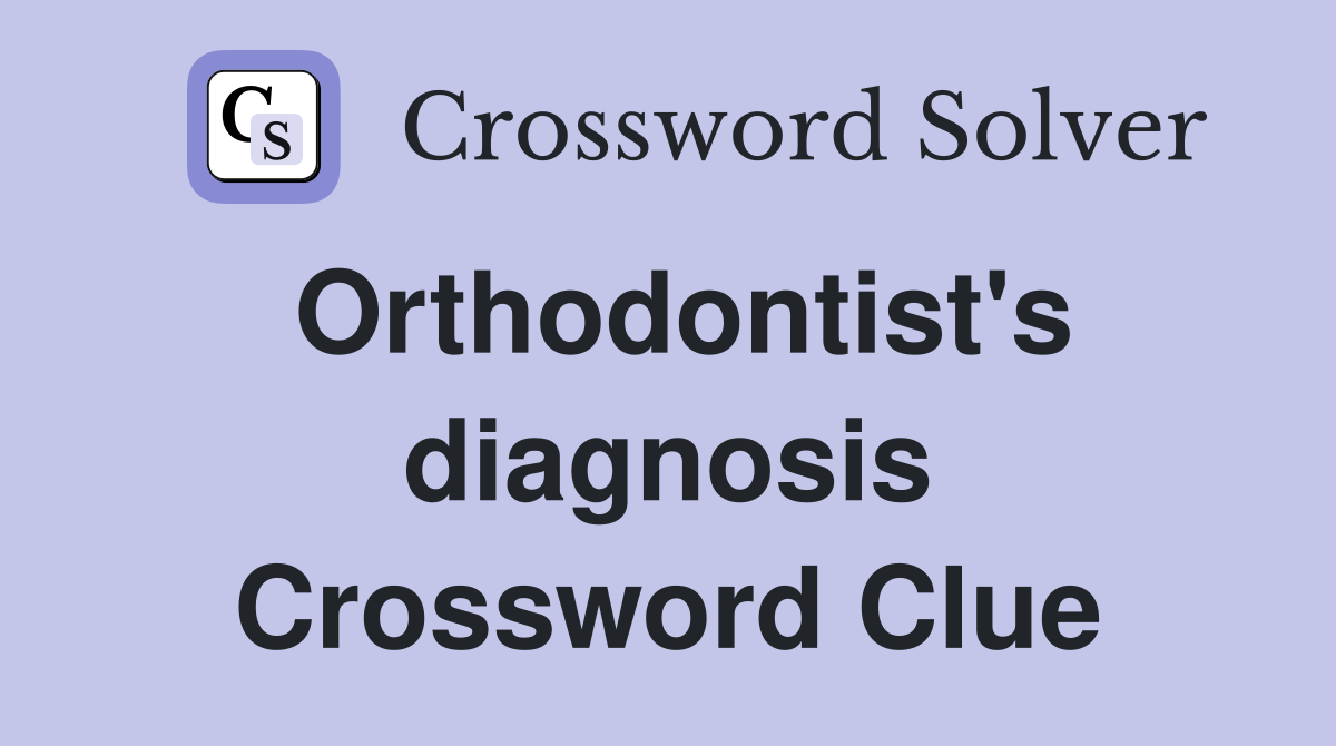 Orthodontist's diagnosis Crossword Clue