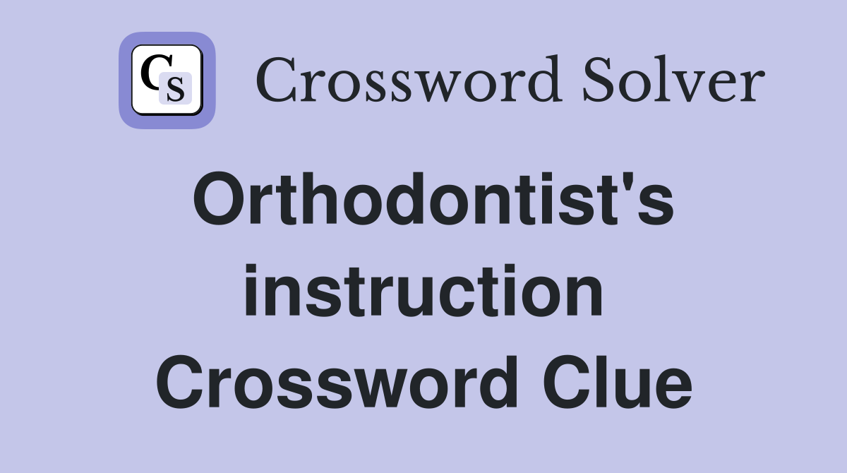 Orthodontist's instruction Crossword Clue
