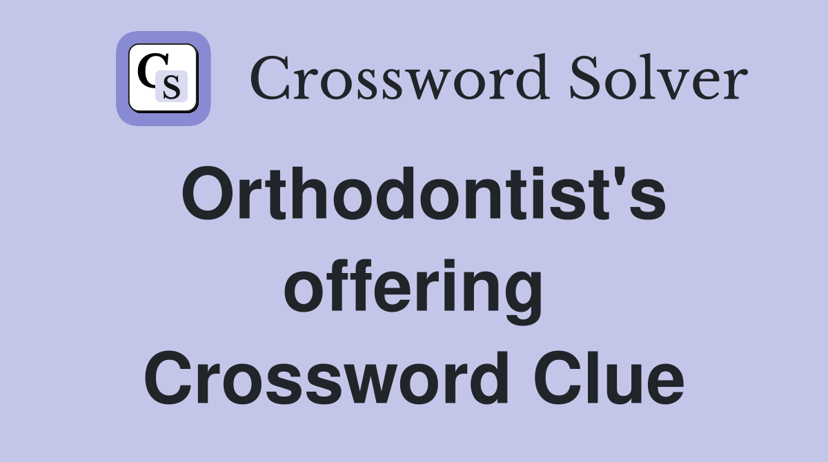 Orthodontist's offering Crossword Clue