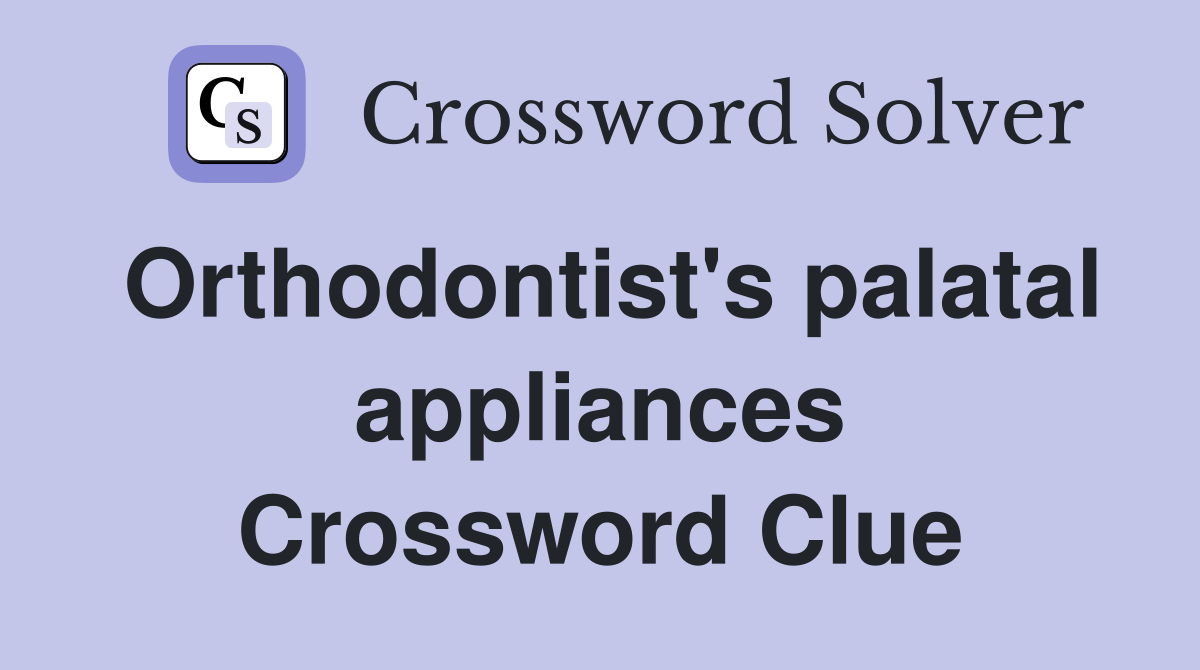 Orthodontist's palatal appliances Crossword Clue