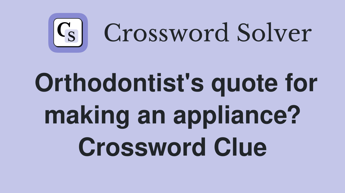 Orthodontist's quote for making an appliance? Crossword Clue