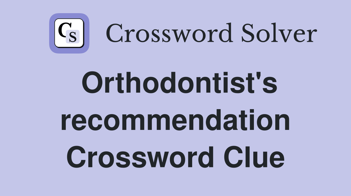 Orthodontist's recommendation Crossword Clue