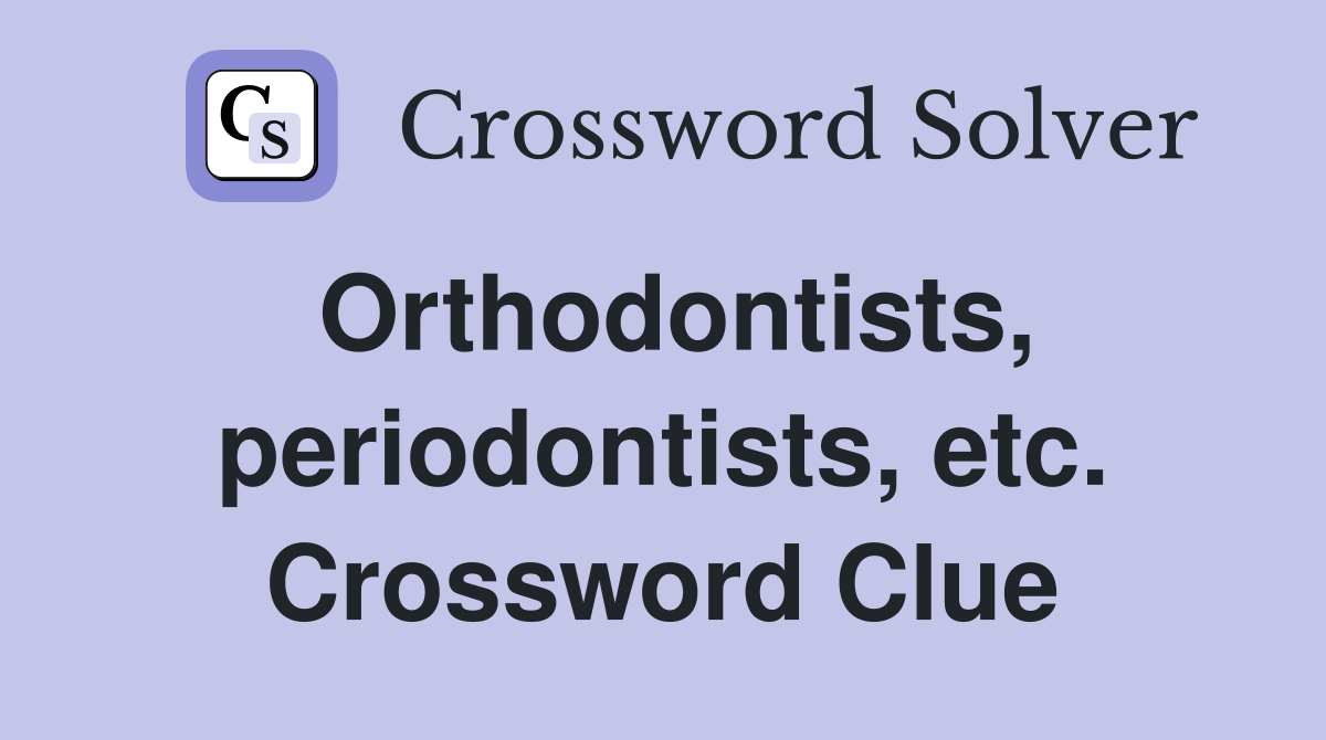 Orthodontists, periodontists, etc. Crossword Clue