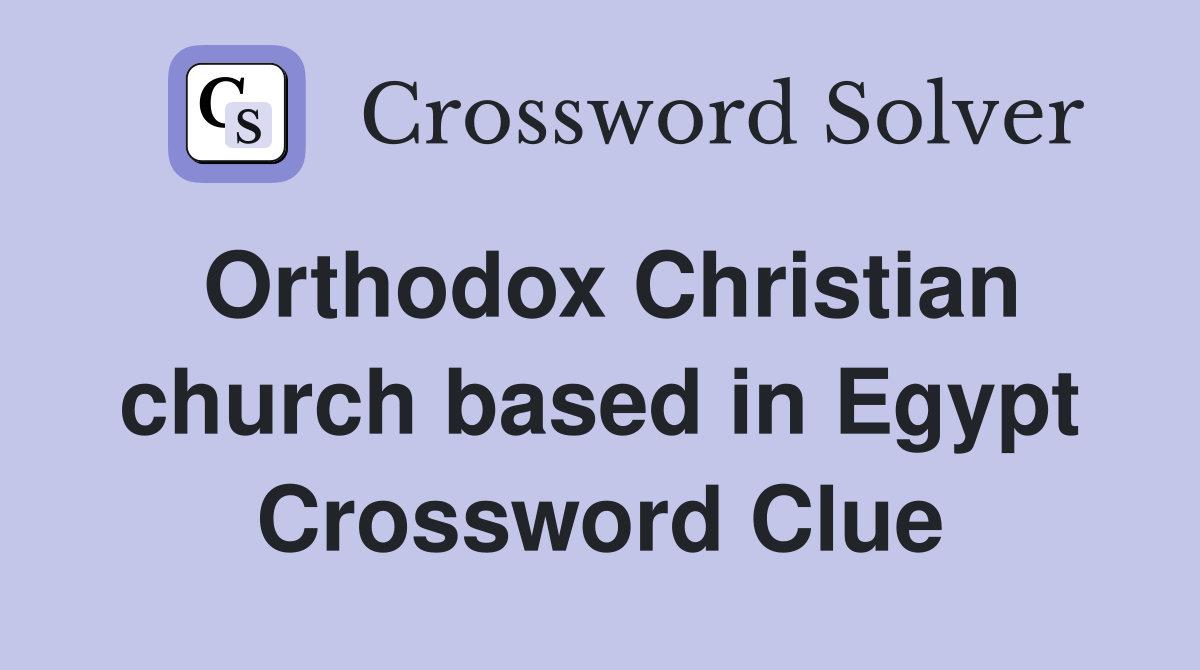 Orthodox Christian church based in Egypt Crossword Clue