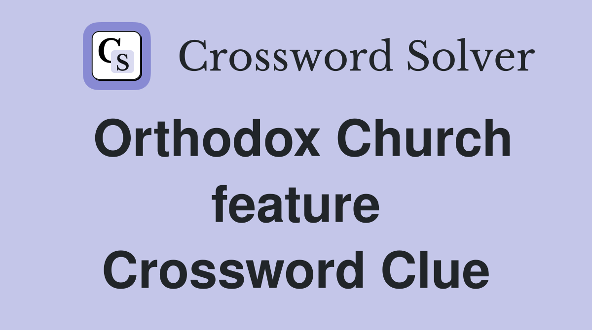 Orthodox Church feature Crossword Clue