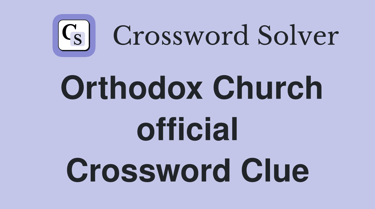 Orthodox Church official Crossword Clue