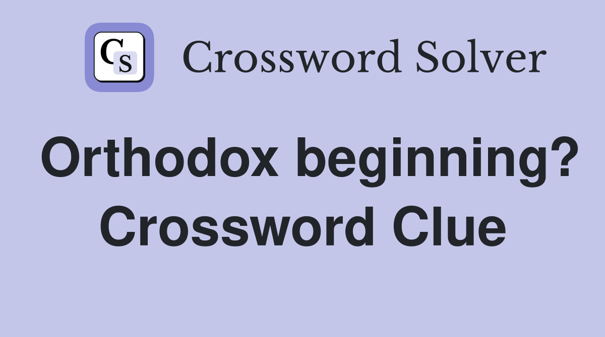 Orthodox beginning? Crossword Clue