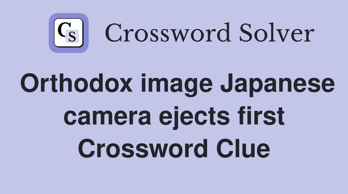 Orthodox image Japanese camera ejects first Crossword Clue