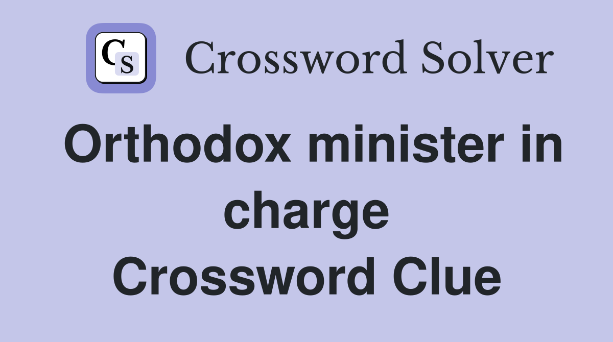 Orthodox minister in charge Crossword Clue