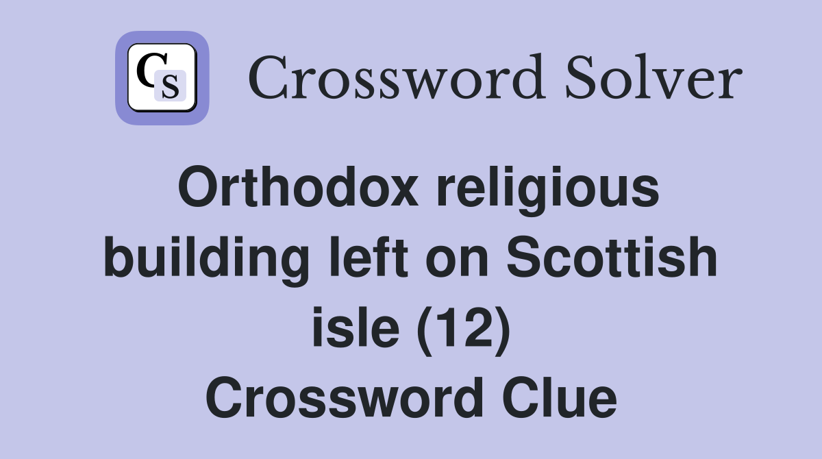 Orthodox religious building left on Scottish isle (12) Crossword Clue