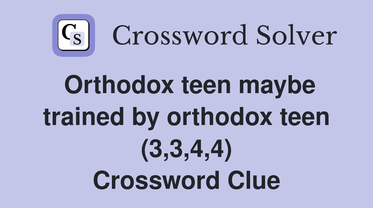 Orthodox teen maybe trained by orthodox teen (3,3,4,4) Crossword Clue