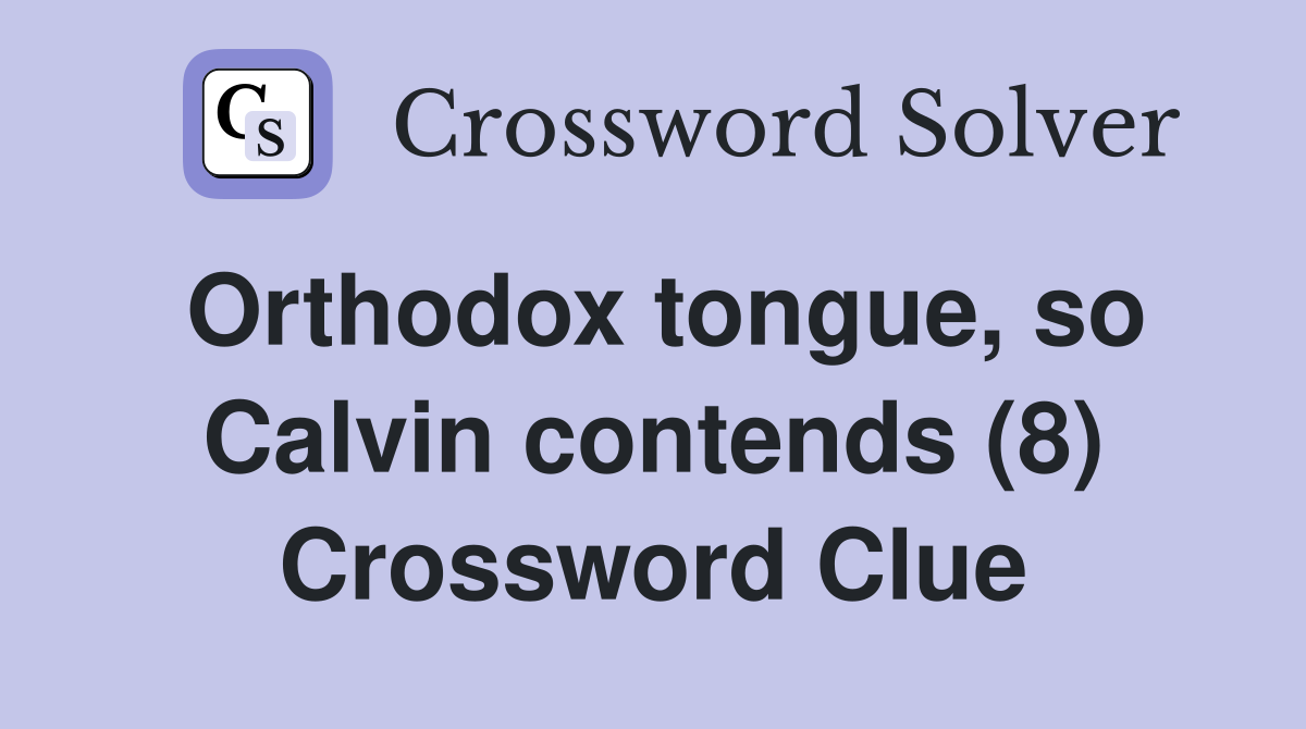 Orthodox tongue, so Calvin contends (8) Crossword Clue