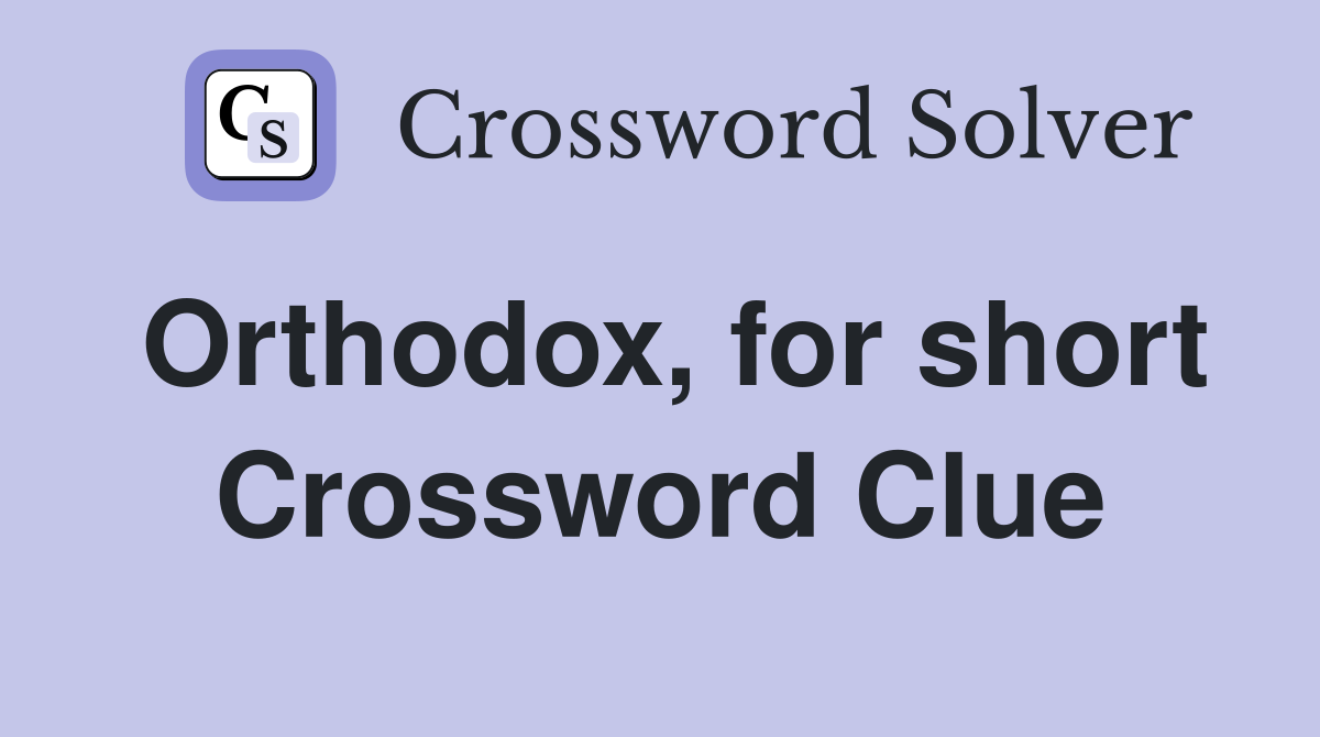 Orthodox, for short Crossword Clue