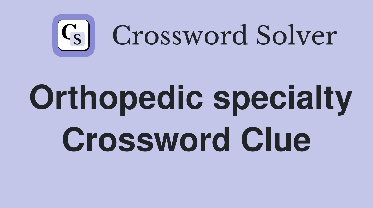 Orthopedic specialty Crossword Clue