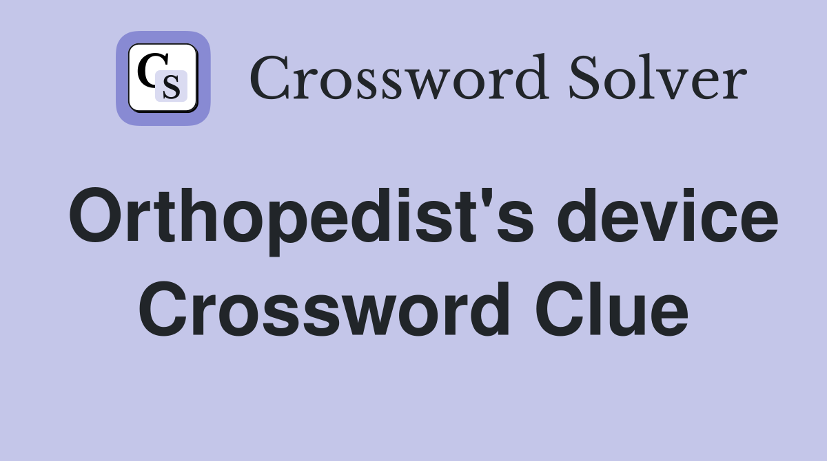 Orthopedist's device Crossword Clue