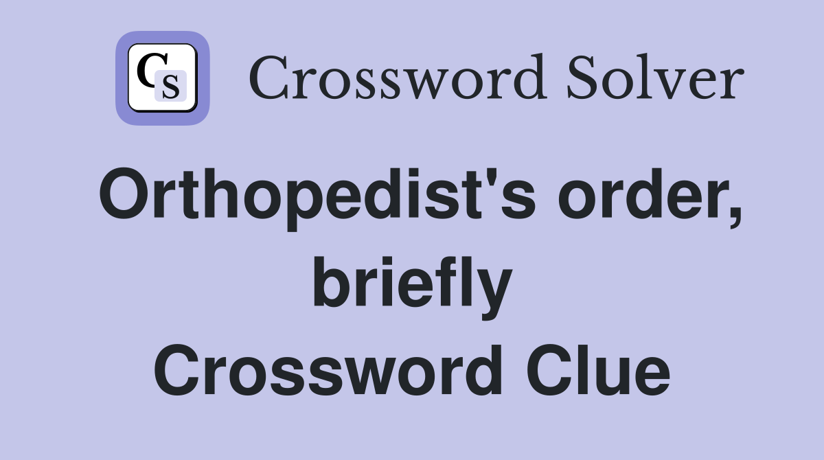 Orthopedist's order, briefly Crossword Clue