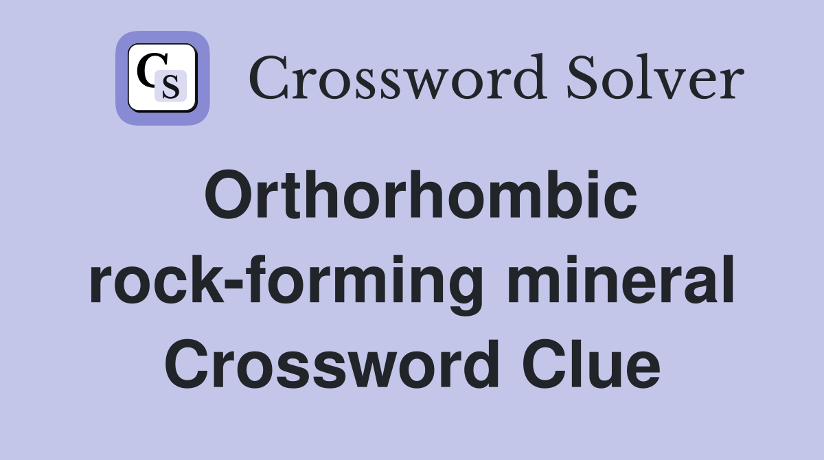 Orthorhombic rock-forming mineral Crossword Clue
