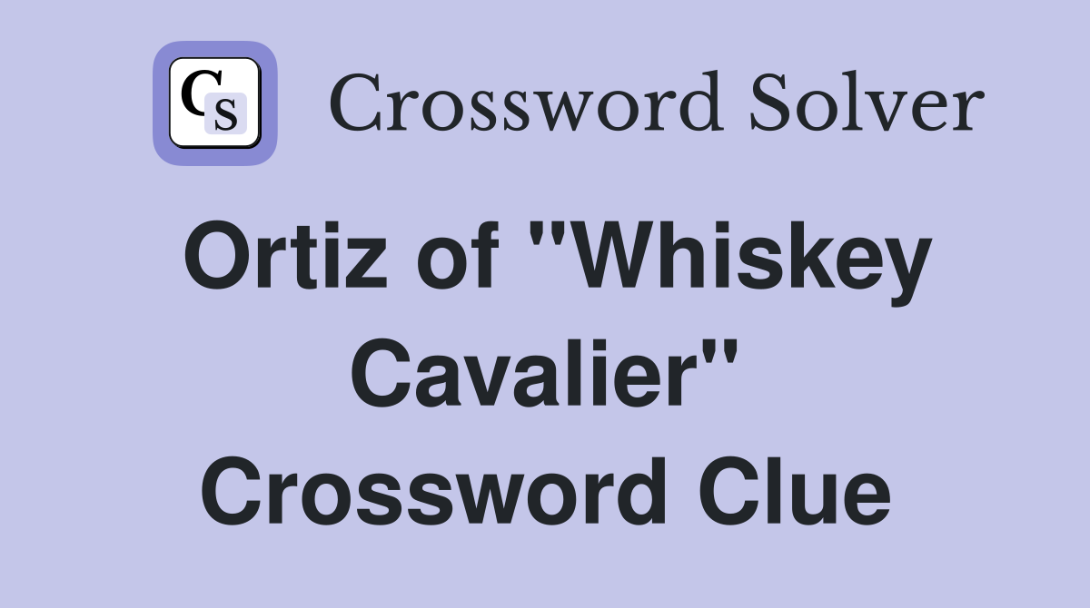 Ortiz of "Whiskey Cavalier" Crossword Clue
